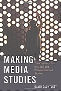 Making Media Studies: The Creativity Turn in Media and Communications Studies (Paperback)