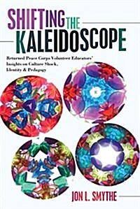 Shifting the Kaleidoscope: Returned Peace Corps Volunteer Educators Insights on Culture Shock, Identity and Pedagogy (Hardcover)