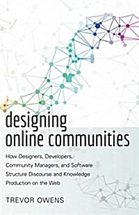 Designing Online Communities: How Designers, Developers, Community Managers, and Software Structure Discourse and Knowledge Production on the Web (Paperback)