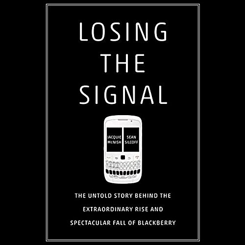 Losing the Signal: The Untold Story Behind the Extraordinary Rise and Spectacular Fall of Blackberry (Audio CD)