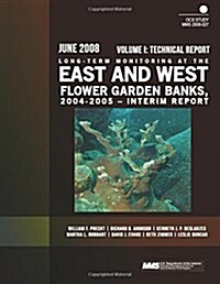 Long-Term Monitoring at the East and West Flower Garden Banks, 2004-2005 ? Interim Report Volume I: Technical Report (Paperback)