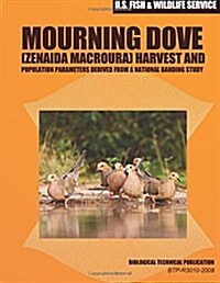 Mourning Dove (Zenaida Macroura) Harvest and Population Parameters Derived from a National Banding Study: Biological Technical Publication (Paperback)