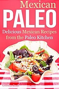Mexican Paleo: Delicious Mexican Recipes from the Paleo Kitchen (Paperback)