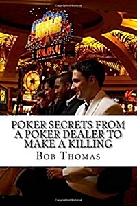 Poker Secrets from a Poker Dealer to Make a Killing (Paperback)