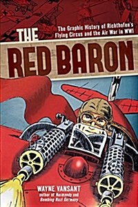 The Red Baron: The Graphic History of Richthofens Flying Circus and the Air War in Wwi (Library Binding)