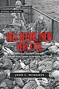 Hell Before Their Very Eyes: American Soldiers Liberate Nazi Concentration Camps, April 1945 (Paperback)