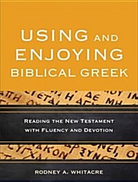 Using and Enjoying Biblical Greek: Reading the New Testament with Fluency and Devotion (Paperback)