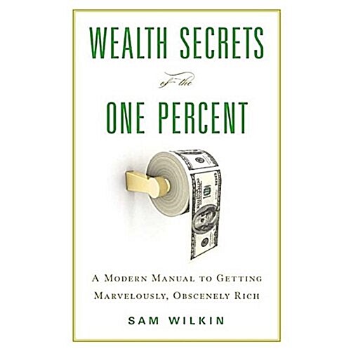 Wealth Secrets of the One Percent Lib/E: A Modern Manual to Getting Marvelously, Obscenely Rich (Audio CD)