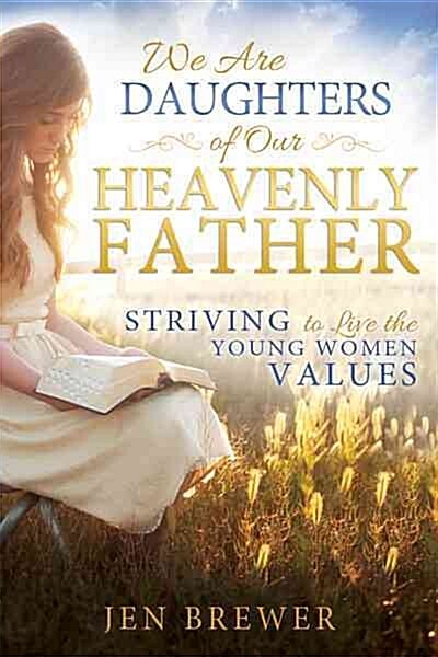 We Are Daughters of Our Heavenly Father: Striving to Live the Young Women Values (Paperback)