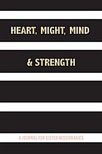 Heart, Might, Mind and Strength: A Journal for Sister Missionaries (Hardcover)