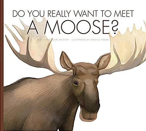 Do You Really Want to Meet a Moose? (Library Binding)
