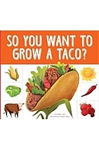 So You Want to Grow a Taco? (Library Binding)
