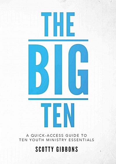 The Big Ten: A Quick-Access Guide to Ten Youth Ministry Essentials (Paperback)