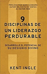 9 Disciplinas de Un Liderazgo Perdurable: Desarrolle El Potencial de Su Designio Divino (Paperback)