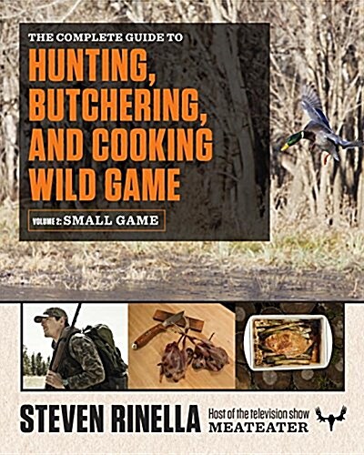 The Complete Guide to Hunting, Butchering, and Cooking Wild Game, Volume 2: Small Game and Fowl (Paperback)