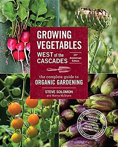 Growing Vegetables West of the Cascades, 35th Anniversary Edition: The Complete Guide to Organic Gardening (Paperback, 35)