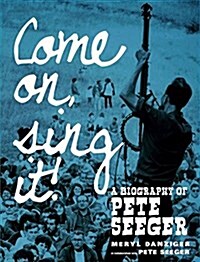Come On, Sing It! : The Story of Pete Seeger (Hardcover)