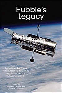 Hubbles Legacy: Reflections by Those Who Dreamed It, Built It, and Observed the Universe with It (Paperback)