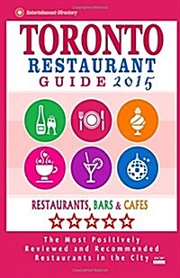 Toronto Restaurant Guide 2015: Best Rated Restaurants in Toronto - 500 restaurants, bars and caf? recommended for visitors. (Paperback)