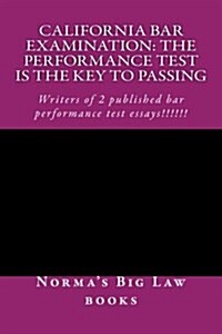 California Bar Examination: The Performance Test Is the Key to Passing: Writers of 6 Published Bar Exam Essays!!!!!! (Paperback)