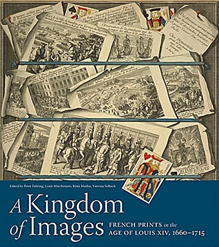 A Kingdom of Images: French Prints in the Age of Louis XIV, 1660-1715 (Hardcover)