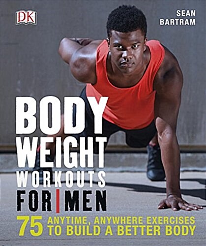 Bodyweight Workouts for Men: 75 Anytime, Anywhere Exercises to Build a Better Body (Paperback)