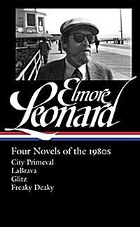 Elmore Leonard: Four Novels of the 1980s (Loa #267): City Primeval / Labrava / Glitz / Freaky Deaky (Hardcover)