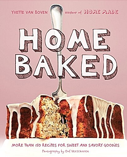 Home Baked: More Than 150 Recipes for Sweet and Savory Goodies (Hardcover)