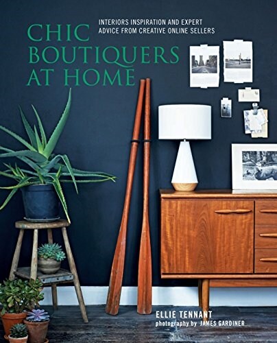 Chic Boutiquers at Home : Interiors Inspiration and Expert Advice from Creative Online Sellers (Hardcover)