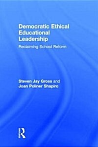 Democratic Ethical Educational Leadership : Reclaiming School Reform (Hardcover)