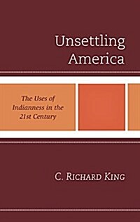 Unsettling America: The Uses of Indianness in the 21st Century (Paperback)