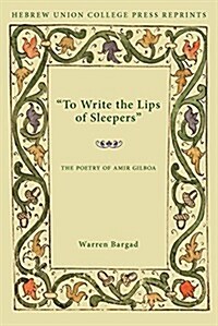 To Write the Lips of Sleepers: The Poetry of Amir Gilboa (Paperback)