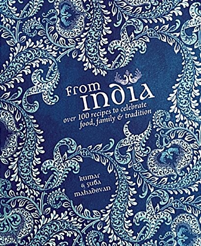 From India: Over 100 Recipes to Celebrate Food, Family & Tradition (Hardcover)