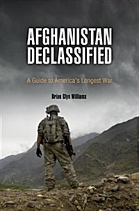 Afghanistan Declassified: A Guide to Americas Longest War (Paperback)