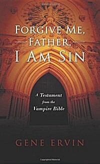 Forgive Me, Father, I Am Sin: A Testament from the Vampire Bible (Paperback)