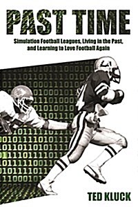 Past Time: Simulation Football Leagues, Living in the Past, and Learning to Love Football Again (Paperback)