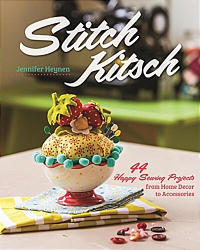 Stitch Kitsch: 44 Happy Sewing Projects from Home Decor to Accessories (Paperback)