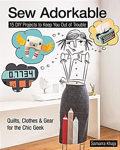 Sew Adorkable: 15 DIY Projects to Keep You Out of Trouble - Quilts, Clothes & Gear for the Chic Geek (Paperback)
