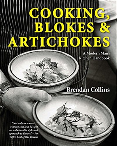 Cooking, Blokes and Artichokes: A Modern Mans Kitchen Handbook (Hardcover)