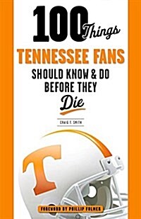 100 Things Tennessee Fans Should Know & Do Before They Die (Paperback)