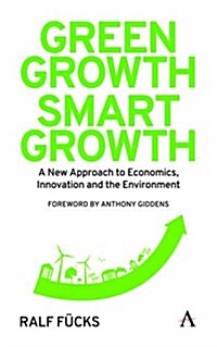 Green Growth, Smart Growth : A New Approach to Economics, Innovation and the Environment (Hardcover)