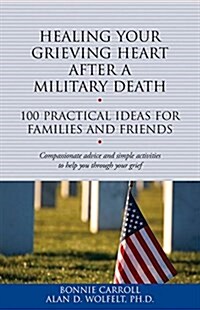 Healing Your Grieving Heart After a Military Death: 100 Practical Ideas for Family and Friends (Paperback)