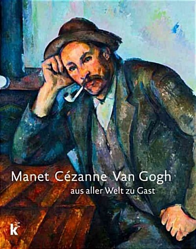 Manet C?anne Van Gogh: Aus Aller Welt Zu Gast (Hardcover)