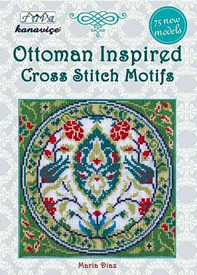 Ottoman Inspired Cross Stitch Motifs: 75 New Models (Paperback)