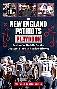 The New England Patriots Playbook: Inside the Huddle for the Greatest Plays in Patriots History (Paperback)