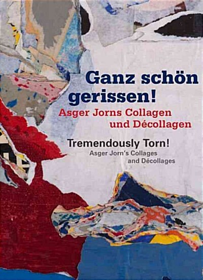 Tremendously Torn! Asger Jorns Collages and D?ollages: Ganz Sch? Gerissen! Asger Jorns Collagen Und D?ollagen (Hardcover)