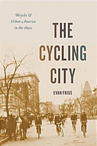 The Cycling City: Bicycles and Urban America in the 1890s (Hardcover)