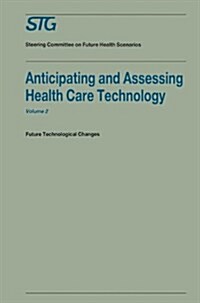 Anticipating and Assessing Health Care Technology, Volume 2: Future Technological Changes. a Report Commissioned by the Steering Committee on Future H (Paperback, 1988)