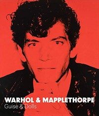 Warhol ＆ Mapplethorpe : guise ＆ dolls