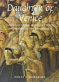 Daughter of Venice: Caterina Corner, Queen of Cyprus and Woman of the Renaissance (Hardcover)